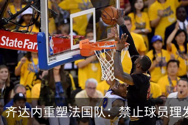 齐达内重塑法国队：禁止球员理发师入驻克莱枫丹